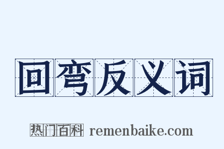 回弯反义词是什么意思的图片